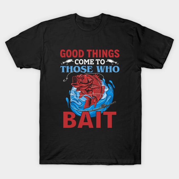 Good Things Come To Those Who Bait T-Shirt by Wilcox PhotoArt